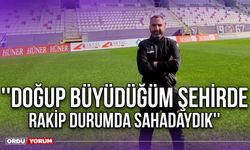 ''Doğup Büyüdüğüm Şehirde Rakip Durumda Sahadaydık''