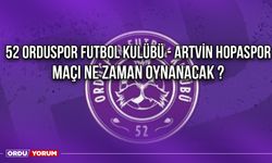 52 Orduspor Futbol Kulübü - Artvin Hopaspor Maçı Ne Zaman Oynanacak ?