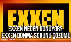 Exxen neden donuyor? Exxen donma Sorunu Çözümü