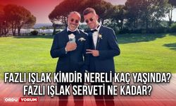 Fazlı Işlak kimdir nereli kaç yaşında? Fazlı Işlak serveti ne kadar?