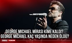 George Michael mirası kime kaldı? George Michael kaç yaşında neden öldü?