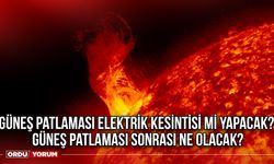 Güneş patlaması elektrik kesintisi mi yapacak? Güneş patlaması sonrası ne olacak?