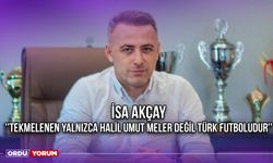 İsa Akçay: ''Tekmelenen Yalnızca Halil Umut Meler Değil Türk Futboludur''