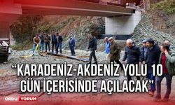 “Karadeniz-Akdeniz Yolu 10 Gün İçerisinde Açılacak”