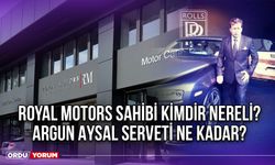 Royal Motors sahibi kimdir nereli? Argun Aysal serveti ne kadar?