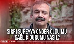 Sırrı Süreyya Önder öldü mü sağlık durumu nasıl?