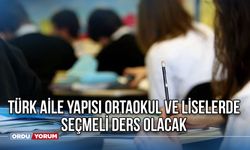 Türk aile yapısı ortaokul ve liselerde seçmeli ders olacak