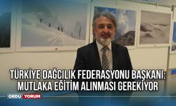 Türkiye Dağcılık Federasyonu Başkanı: Mutlaka Eğitim Alınması Gerekiyor