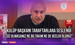 Kulüp Başkanı Taraftarlara Seslendi: ''Siz Olmasanız Ne Bu Takım Ne de Bizler Oluruz''