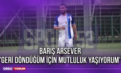 Barış Arsever ''Geri Döndüğüm İçin Mutluluk Yaşıyorum''