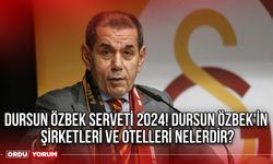 Dursun Özbek serveti 2024! Dursun Özbek'in şirketleri ve otelleri nelerdir?