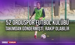 52 Orduspor Futbol Kulübü Takımdan Göndermişti, Rakip Olabilir