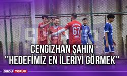 Cengizhan Şahin ''Hedefimiz En İleriyi Görmek''