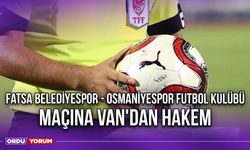 Fatsa Belediyespor - Osmaniyespor Futbol Kulübü Maçına Van'dan Hakem