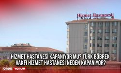 Hizmet Hastanesi kapanıyor mu? Türk Böbrek Vakfı Hizmet Hastanesi neden kapanıyor?