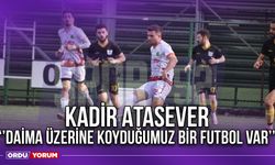 Kadir Atasever ‘’Daima Üzerine Koyduğumuz Bir Futbol Var’’