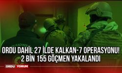 Ordu Dahil 27 İlde KALKAN-7 Operasyonu! 2 Bin 155 Göçmen Yakalandı
