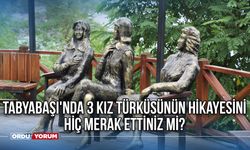 Tabyabaşı'nda 3 Kız Türküsünün Hikayesini Hiç Merak Ettiniz mi?