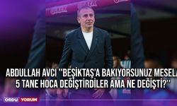 Abdullah Avcı ''Beşiktaş’a Bakıyorsunuz Mesela 5 Tane Hoca Değiştirdiler Ama Ne Değişti?''