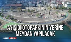 Ayışığı Otoparkının yerine meydan yapılacak