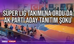 Süper Lig Takımı'na Ordu'da Ak Parti Aday Tanıtım Şoku