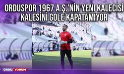 Orduspor 1967 A.Ş.'nin Yeni Kalecisi, Kalesini Gole Kapatamıyor