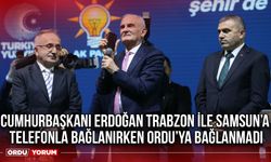 Cumhurbaşkanı Erdoğan Trabzon ile Samsun’a Telefonla Bağlanırken Ordu’ya Bağlanmadı