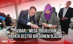 Kibar, “Mega Projelerin Hayata Geçtiği Bir Dönem Olacak”