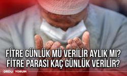 Fitre günlük mü verilir aylık mı? Fitre parası kaç günlük verilir?