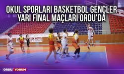 Okul Sporları Basketbol Gençler Yarı Final Maçları Ordu'da