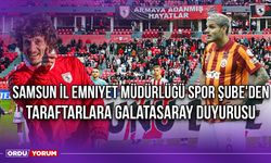 Samsun İl Emniyet Müdürlüğü Spor Şube'den Taraftarlara Galatasaray Duyurusu