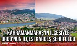 Kahramanmaraş'ın İlçesiyle Ordu'nun ilçesi Kardeş Şehir Oldu