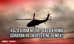 Kaza kırım nedir? Kaza kırıma uğrayan helikopter ne demek?