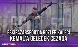 Eskipazarspor'da Gözler Kaleci Kemal'a Gelecek Cezada