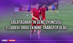 Galatasaray'ın Genç Oyuncusu 3.Ligdeki Ordu Ekibine Transfer Oldu