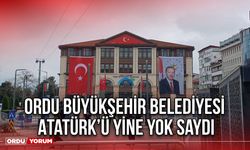 Ordu Büyükşehir Belediyesi Atatürk’ü Yine Yok Saydı