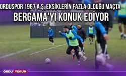 Orduspor 1967 A.Ş. Eksiklerin Fazla Olduğu Maçta Bergama'yı Konuk Ediyor