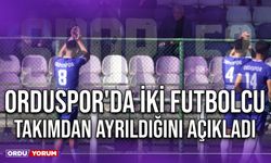 Orduspor'da İki Futbolcu Takımdan Ayrıldığını Açıkladı