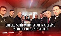 Ordulu Şehit Murat Atar’ın Ailesine “Şehadet Belgesi“ Verildi