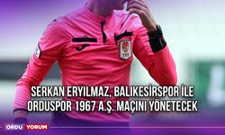 Serkan Eryılmaz, Balıkesirspor ile Orduspor 1967 A.Ş. Maçını Yönetecek