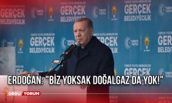 Erdoğan: "Biz Yoksak Doğalgaz da Yok!"