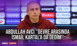 Abdullah Avcı ''Devre Arasında İsmail Kartal'a da Dedim''