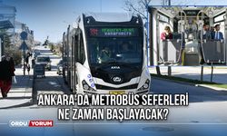 Ankara'da metrobüs seferleri ne zaman başlayacak?
