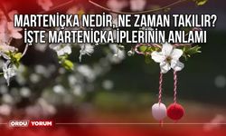 Marteniçka nedir, ne zaman takılır? İşte Marteniçka iplerinin anlamı