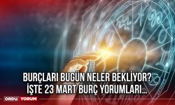 Burçları Bugün Neler Bekliyor? İşte 23 Mart Burç Yorumları…