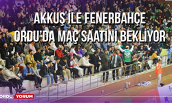 Akkuş ile Fenerbahçe Ordu’da Maç Saatini Bekliyor