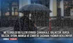 Meteoroloji bu illeri uyardı: Çanakkale, Balıkesir, Bursa, Bilecik, Aydın, Manisa ve İzmir'de sağanak yağmur bekleniyor