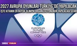 2027 Avrupa Oyunları Türkiye'de Yapılacak, İşte Kıtanın En Büyük Olimpik Organizasyonunun Yapılacağı Şehir