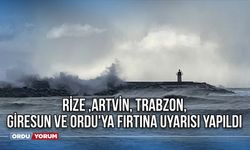 Rize ,Artvin, Trabzon, Giresun ve Ordu'ya fırtına uyarısı yapıldı