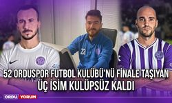 52 Orduspor Futbol Kulübü'nü Finale Taşıyan Üç İsim Kulüpsüz Kaldı